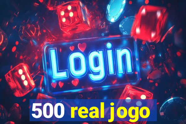 500 real jogo